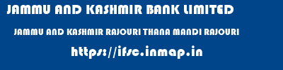 JAMMU AND KASHMIR BANK LIMITED  JAMMU AND KASHMIR RAJOURI THANA MANDI RAJOURI   ifsc code